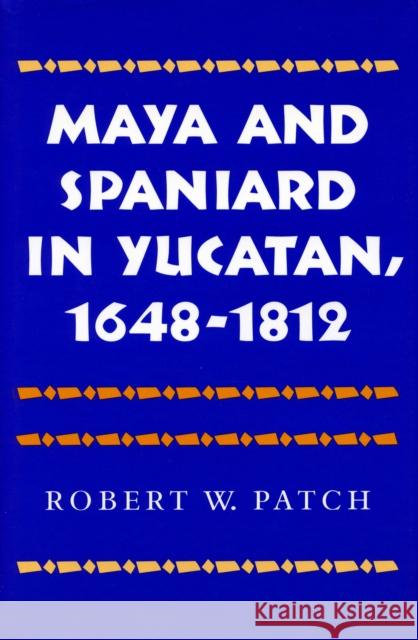 Maya and Spaniard in Yucatan, 1648-1812 Robert W. Patch   9780804720625 Stanford University Press