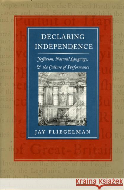Declaring Independence: Jefferson, Natural Language, and the Culture of Performance Fliegelman, Jay 9780804720762 Stanford University Press