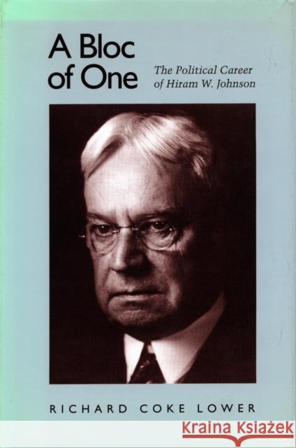 A Bloc of One: The Political Career of Hiram W. Johnson Lower, Richard Coke 9780804720816