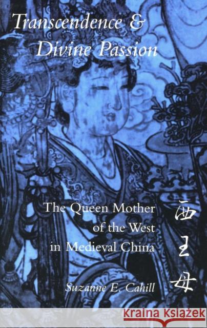 Transcendence and Divine Passion: The Queen Mother of the West in Medieval China Cahill, Suzanne E. 9780804721127 Stanford University Press