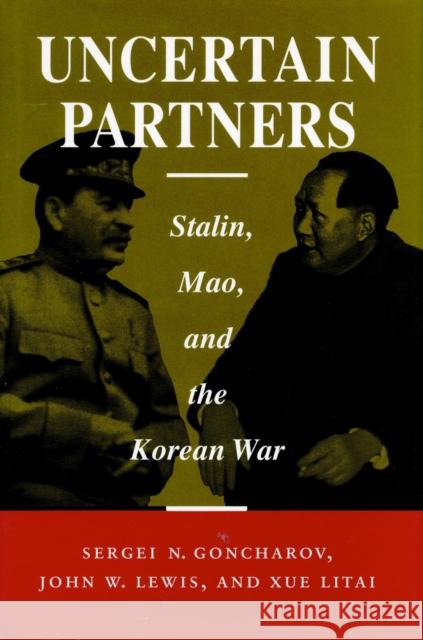 Uncertain Partners: Stalin, Mao, and the Korean War Goncharov, Sergei N. 9780804721158 Stanford University Press