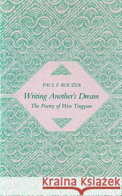 Writing Another's Dream: The Poetry of Wen Tingyun Rouzer, Paul F. 9780804721653