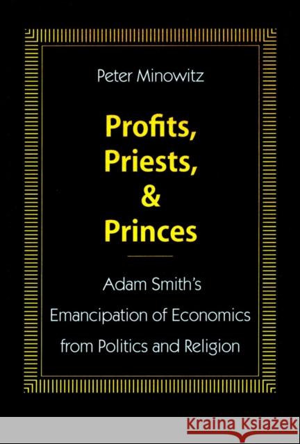 Profits, Priests, and Princes: Adam Smith's Emancipation of Economics from Politics and Religion Minowitz, Peter 9780804721660 Stanford University Press