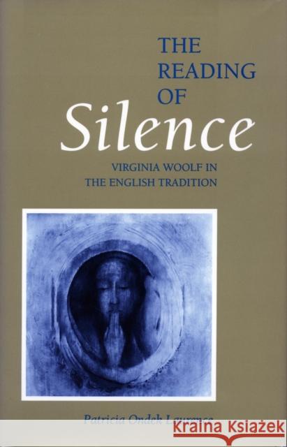 The Reading of Silence: Virginia Woolf in the English Tradition Laurence, Patricia Ondek 9780804721790 Stanford University Press