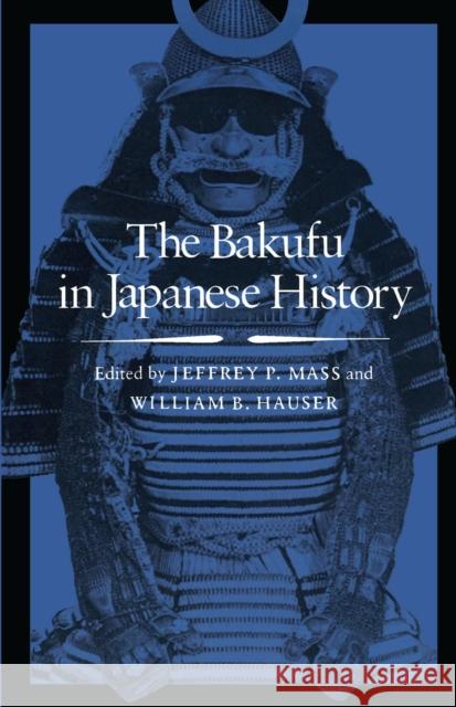 The Bakufu in Japanese History Jeffrey P. Mass William B. Hauser 9780804722100