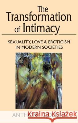 Transformation of Intimacy: Sexuality, Love, and Eroticism in Modern Societies Anthony Giddens 9780804722148