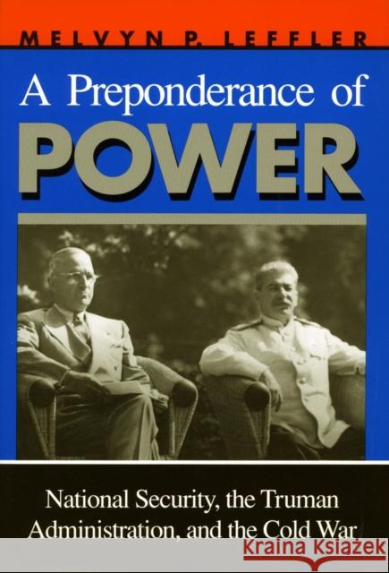 A Preponderance of Power: National Security, the Truman Administration, and the Cold War Melvyn P. Leffler 9780804722186 Stanford University Press