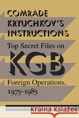 Comrade Kryuchkov's Instructions: Top Secret Files on KGB Foreign Operations, 1975-1985 Andrew, Christopher 9780804722285 Stanford University Press