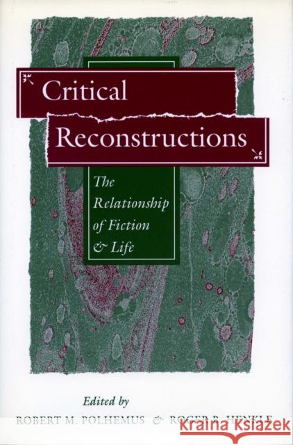 Critical Reconstructions: The Relationship of Fiction and Life Polhemus, Robert M. 9780804722438