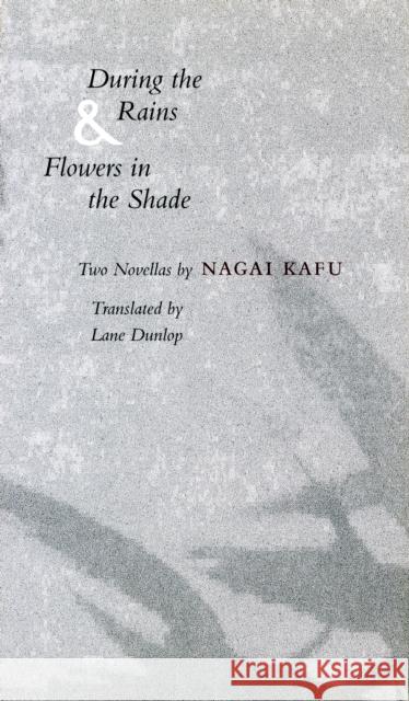 During the Rains & Flowers in the Shade Kafu Nagai Lane Dunlop 9780804722599 Stanford University Press