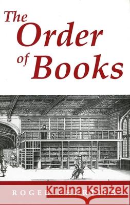 The Order of Books: Readers, Authors, and Libraries in Europe Between the 14th and 18th Centuries Roger Chartier 9780804722667
