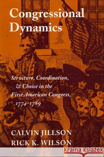 Congressional Dynamics: Structure, Coordination, and Choice in the First American Congress, 1774-1789 Jillson, Calvin 9780804722933 Stanford University Press