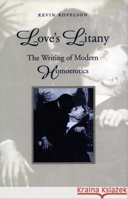 Love's Litany: The Writing of Modern Homoerotics Kopelson, Kevin 9780804722995