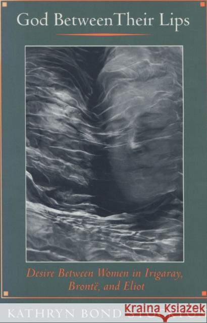 God Between Their Lips: Desire Between Women in Irigaray, Brontë, and Eliot Stockton, Kathryn Bond 9780804723121 Stanford University Press