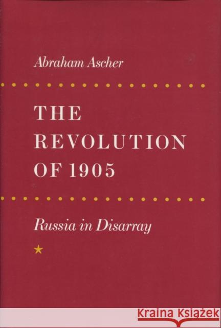 The Revolution of 1905: Russia in Disarray Abraham Ascher 9780804723275 Stanford University Press