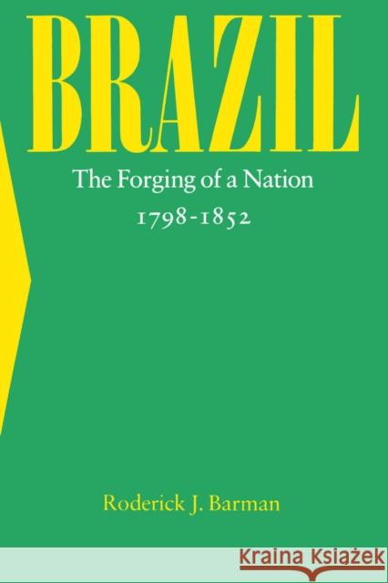 Brazil: The Forging of a Nation, 1798-1852 Barman, Roderick J. 9780804723305 Stanford University Press