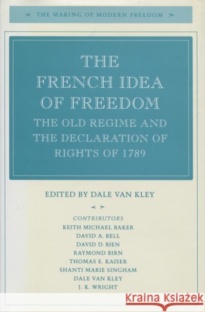 The French Idea of Freedom: The Old Regime and the Declaration of Rights of 1789 Van Kley, Dale 9780804723558