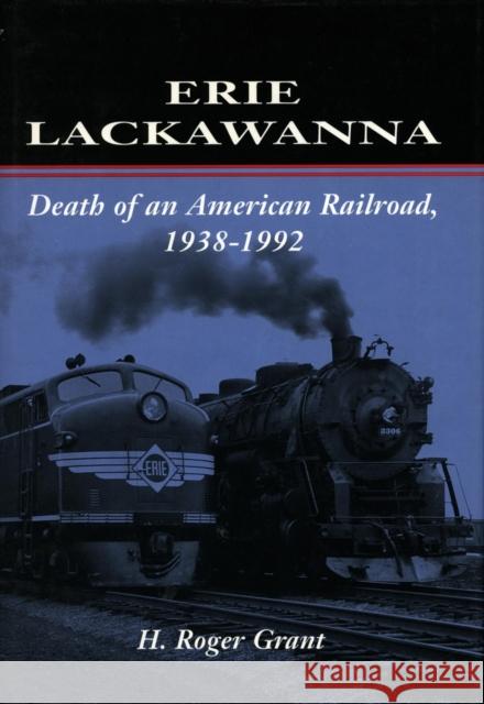 Erie Lackawanna: The Death of an American Railroad, 1938-1992 H. Roger Grant 9780804723572 Stanford University Press