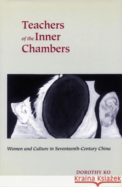 Teachers of the Inner Chambers: Women and Culture in Seventeenth-Century China Dorothy Ko 9780804723589 Stanford University Press