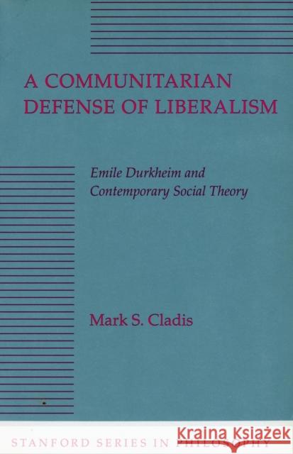 A Communitarian Defense of Liberalism: Emile Durkheim and Contemporary Social Theory Mark S. Cladis 9780804723657 Stanford University Press