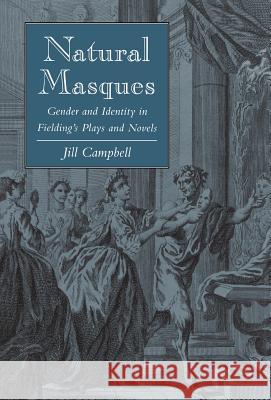 Natural Masques: Gender and Identity in Fielding's Plays and Novels Campbell, Jill 9780804723916