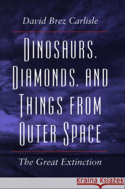 Dinosaurs, Diamonds, and Things from Outer Space: The Great Extinction Carlisle, David Brez 9780804723923