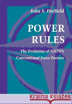 Power Rules: The Evolution of Nato's Conventional Force Posture Duffield, John S. 9780804723961