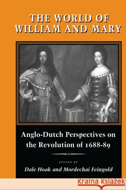 The World of William and Mary: Anglo-Dutch Perspectives on the Revolution of 1688-89 Hoak, Dale 9780804724067 Stanford University Press