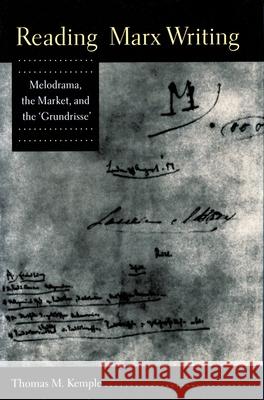 Reading Marx Writing: Melodrama, the Market, and the 'Grundrisse' Kemple, Thomas M. 9780804724081