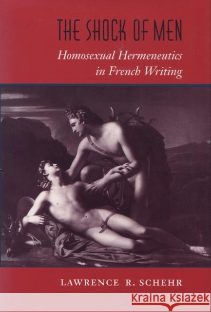 The Shock of Men: Homosexual Hermeneutics in French Writing Schehr, Lawrence R. 9780804724173 Stanford University Press