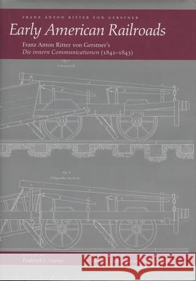 Early American Railroads: Franz Anton Ritter Von Gerstner's 'Die Innern Communicationen'1842-1843 Von Gerstner, Franz Anton Ritter 9780804724234 Stanford University Press