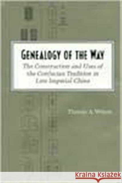 Genealogy of the Way: The Construction and Uses of the Confucian Tradition in Late Imperial China Wilson, Thomas A. 9780804724258
