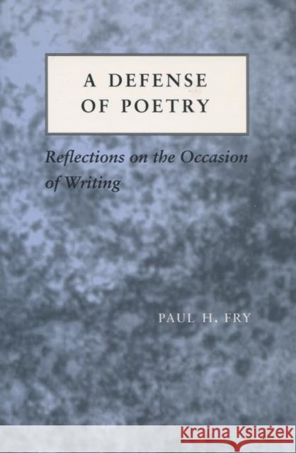 A Defense of Poetry: Reflections on the Occasion of Writing Fry, Paul H. 9780804724524 Stanford University Press