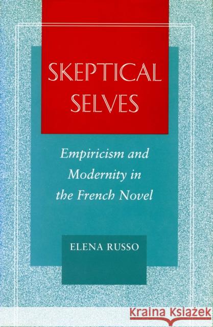 Skeptical Selves: Empiricism and Modernity in the French Novel Russo, Elena 9780804724654 Stanford University Press