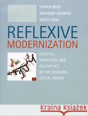 Reflexive Modernization: Politics, Tradition and Aesthetics in the Modern Social Order Beck, Ulrich 9780804724722 Stanford University Press