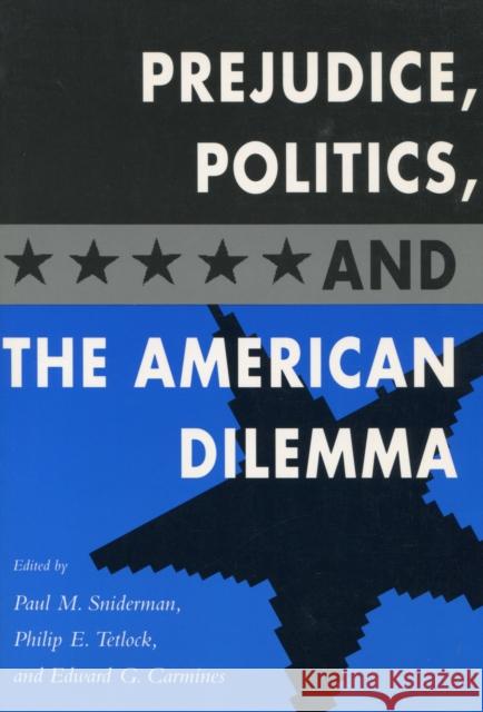 Prejudice, Politics, and the American Dilemma Paul M. Sniderman Edward G. Carmines Philip E. Tetlock 9780804724821