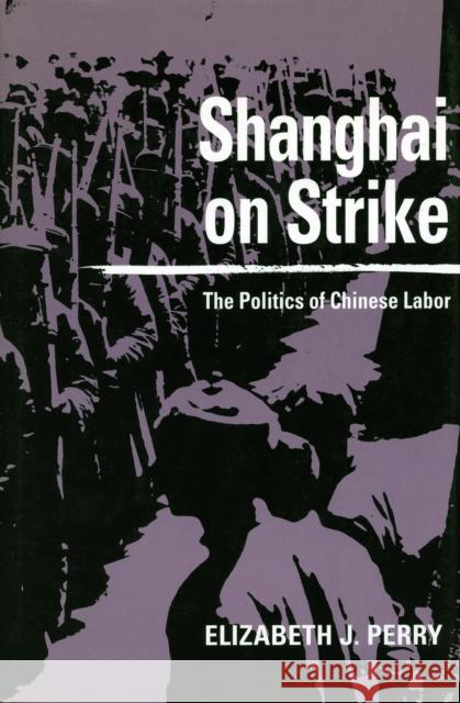 Shanghai on Strike: The Politics of Chinese Labor Perry, Elizabeth J. 9780804724913 Stanford University Press