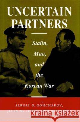 Uncertain Partners: Stalin, Mao, and the Korean War Sergei N. Goncharov Xue Litai John W. Lewis 9780804725217 Stanford University Press
