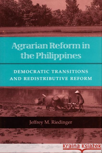 Agrarian Reform in the Philippines: Democratic Transitions and Redistributive Reform Riedinger, Jeffrey M. 9780804725309
