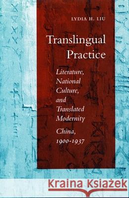 Translingual Practice: Literature, National Culture, and Translated Modernitya China, 1900-1937 Liu, Lydia H. 9780804725354 Stanford University Press