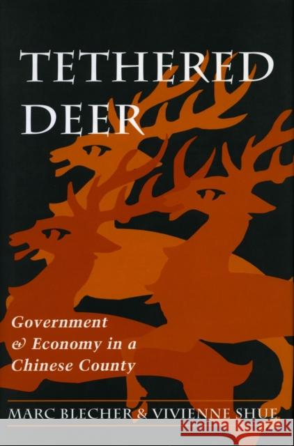 Tethered Deer: Government and Economy in a Chinese County Blecher, Marc 9780804725651 Stanford University Press