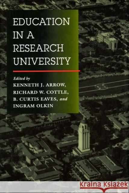 Education in a Research University Kenneth J. Arrow B. Curtis Eaves Ingram Olkin 9780804725958