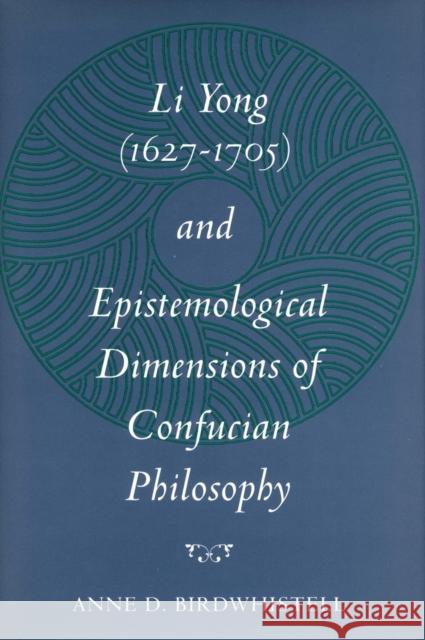 Li Yong (1627-1705) and Epistemological Dimensions of Confucian Philosophy Anne D. Birdwhistell   9780804726054 Stanford University Press