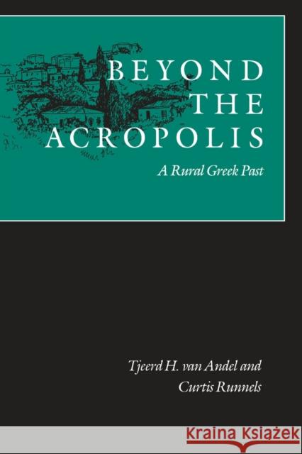 Beyond the Acropolis: A Rural Greek Past Tjeerd H. Va Curtis Neil Runnels 9780804726214