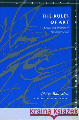 The Rules of Art: Genesis and Structure of the Literary Field Pierre Bourdieu Susan Emanuel 9780804726276