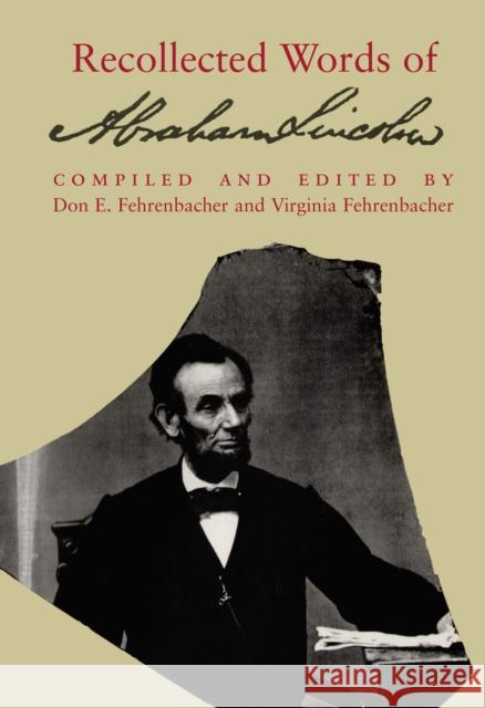 Recollected Words of Abraham Lincoln Don E. Fehrenbacher Virginia Fehrenbacher 9780804726368 Stanford University Press
