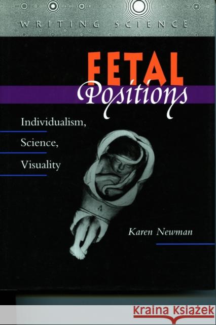 Fetal Positions: Individualism, Science, Visuality Newman, Karen 9780804726474 Stanford University Press