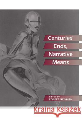 Centuries' Ends, Narrative Means Robert Newman Robert Newman (University of South Carol  9780804726498