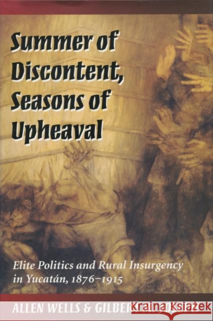 Summer of Discontent, Seasons of Upheaval: Elite Politics and Rural Insurgency in Yucatán, 1876-1915 Wells, Allen 9780804726566