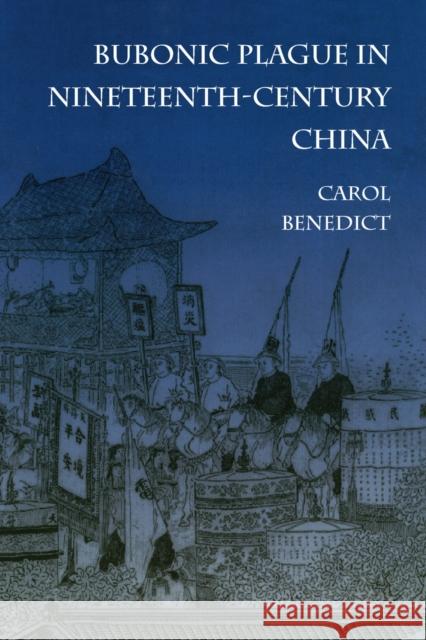 Bubonic Plague in Nineteenth-Century China Carol Benedict 9780804726610 Stanford University Press